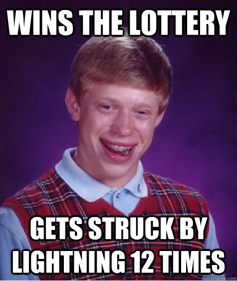wins the lottery gets struck by lightning 12 times  Bad Luck Brian