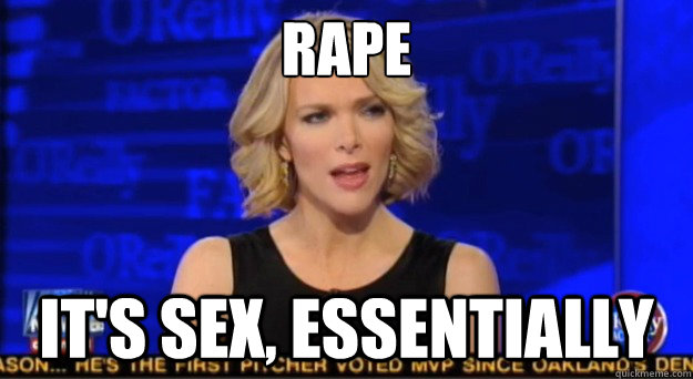 Rape it's sex, Essentially  Megyn spins everything