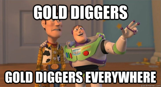 Gold diggers Gold diggers everywhere - Gold diggers Gold diggers everywhere  Toy Story Everywhere