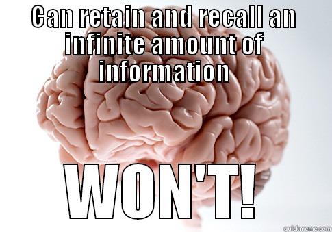 CAN RETAIN AND RECALL AN INFINITE AMOUNT OF INFORMATION WON'T! Scumbag Brain