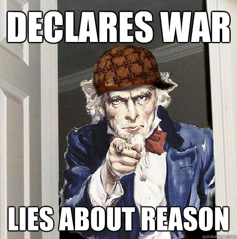 declares war lies about reason  Scumbag Uncle Sam