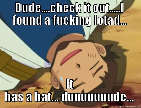 DUDE....CHECK IT OUT.....I FOUND A FUCKING LOTAD... IT HAS A HAT... DUUUUUUUDE... Misc