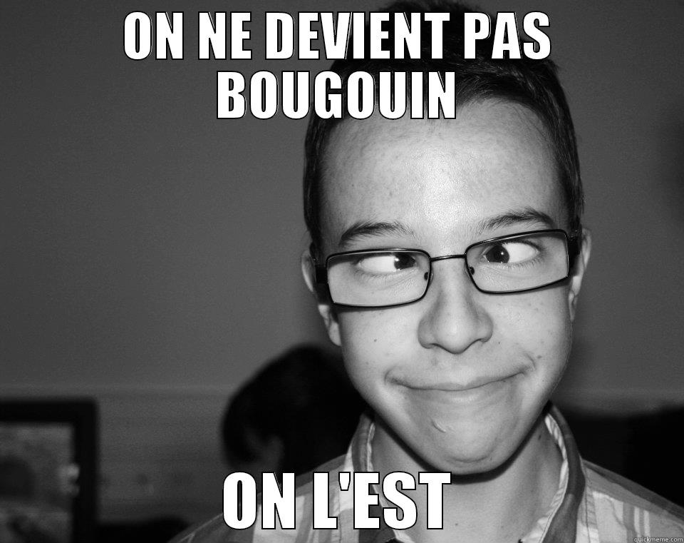 ON NE DEVIENT PAS BOUGOUIN ON L'EST Misc
