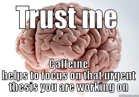 TRUST ME CAFFEINE HELPS TO FOCUS ON THAT URGENT THESIS YOU ARE WORKING ON Scumbag Brain
