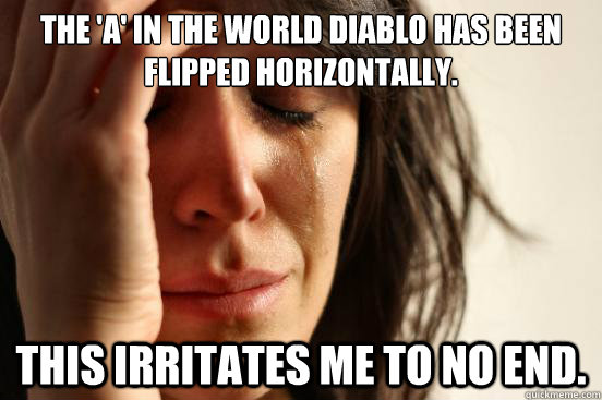 The 'A' in the world diablo has been flipped horizontally. This irritates me to no end.  First World Problems