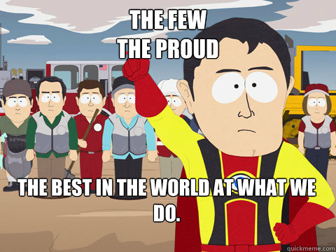 the few
the proud The best in the world at what we do.  Captain Hindsight