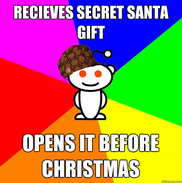 Recieves Secret Santa gift Opens it before Christmas  Scumbag Redditor