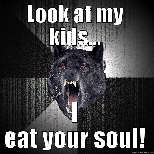 LOOK AT MY KIDS... I EAT YOUR SOUL! Insanity Wolf