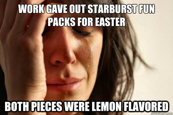 Work gave out Starburst fun packs for Easter  Both pieces were lemon flavored  First World Problems