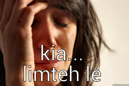  KIA... LIMTEH LE First World Problems