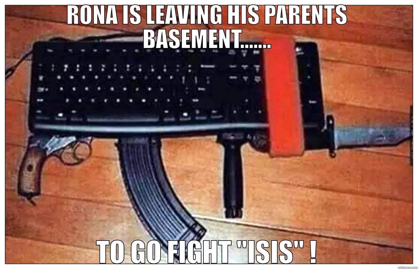 KEYBOARD GANGSTA - RONA IS LEAVING HIS PARENTS BASEMENT....... TO GO FIGHT 
