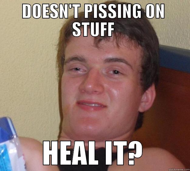 DOESN'T PISSING ON STUFF HEAL IT? 10 Guy