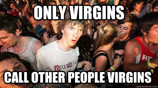 Only Virgins Call other people virgins  Sudden Clarity Clarence