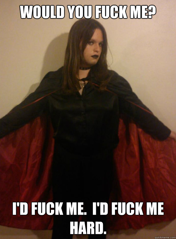 would you fuck me? I'd fuck me.  I'd fuck me hard.  