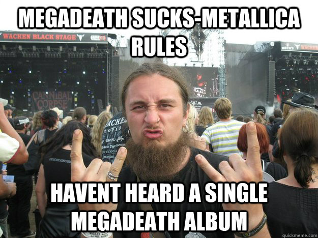 megadeath sucks-metallica rules havent heard a single megadeath album  