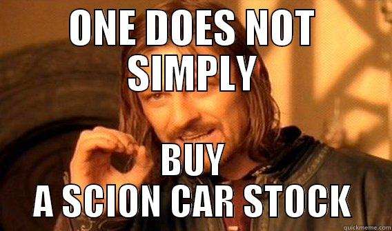ONE DOES NOT SIMPLY BUY A SCION CAR STOCK One Does Not Simply