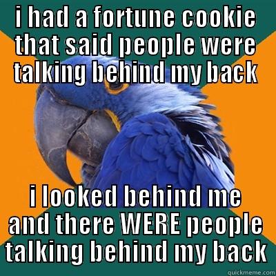 fortune cookies don't lie - I HAD A FORTUNE COOKIE THAT SAID PEOPLE WERE TALKING BEHIND MY BACK I LOOKED BEHIND ME AND THERE WERE PEOPLE TALKING BEHIND MY BACK Paranoid Parrot