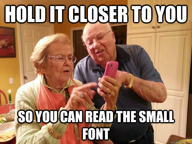 hold it closer to you so you can read the small font - hold it closer to you so you can read the small font  Low-Tech Grandparents