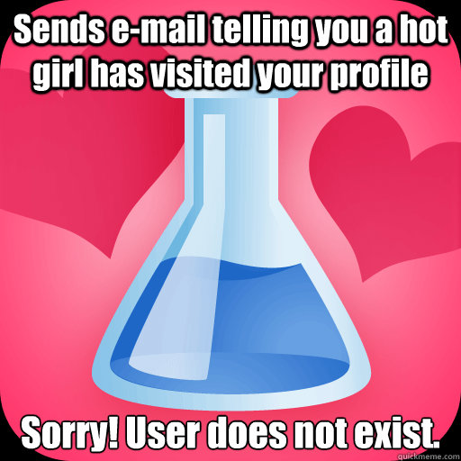 Sends e-mail telling you a hot girl has visited your profile Sorry! User does not exist. - Sends e-mail telling you a hot girl has visited your profile Sorry! User does not exist.  Scumbag OKCupid