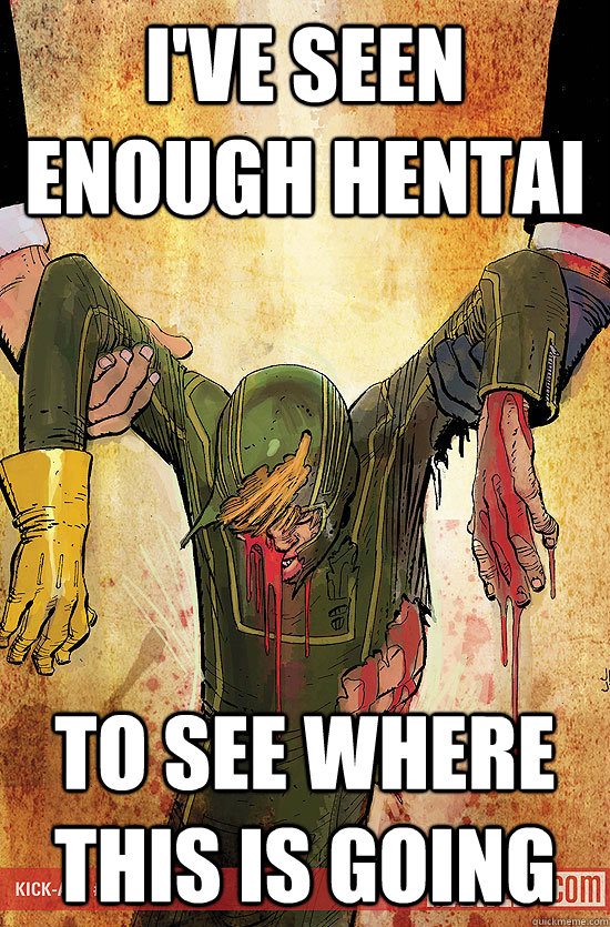 i've seen enough hentai to see where this is going - i've seen enough hentai to see where this is going  Kick-Ass