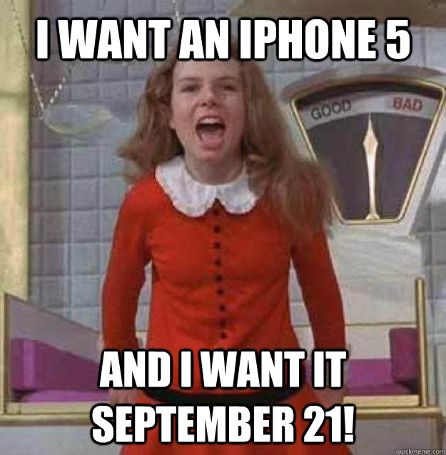 I want an iPhone 5  and I want it September 21!   