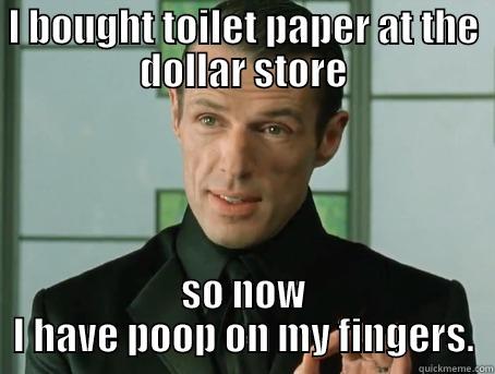 I BOUGHT TOILET PAPER AT THE DOLLAR STORE SO NOW I HAVE POOP ON MY FINGERS. Misc