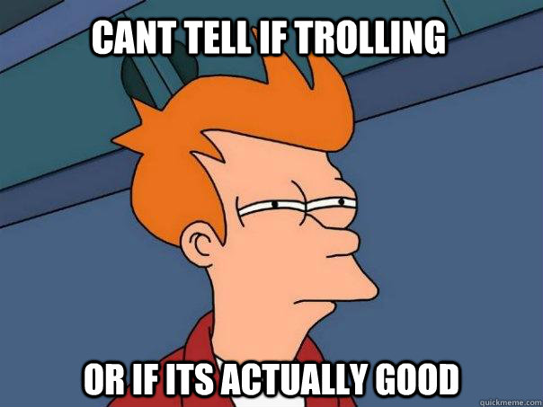 Cant tell if trolling or if its actually good - Cant tell if trolling or if its actually good  Futurama Fry