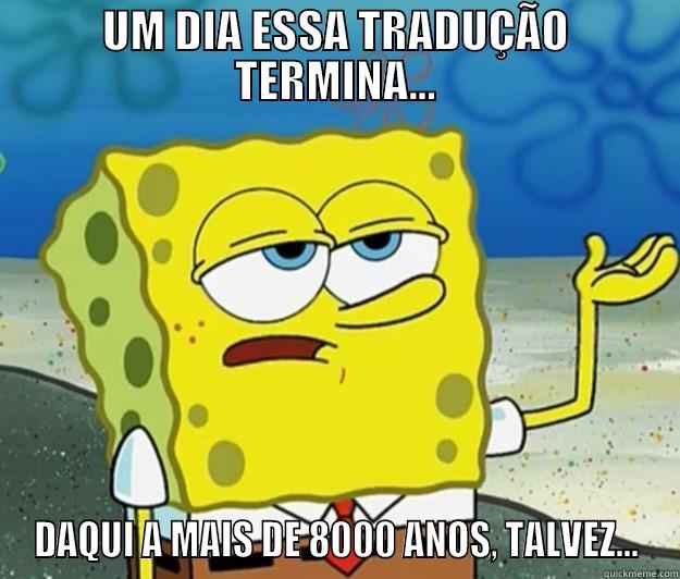 Sponge Bob Meme - UM DIA ESSA TRADUÇÃO TERMINA... DAQUI A MAIS DE 8000 ANOS, TALVEZ... Tough Spongebob