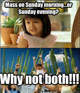 Mass on Sunday morning...or Sunday evening? Why not both!!!  Why not both