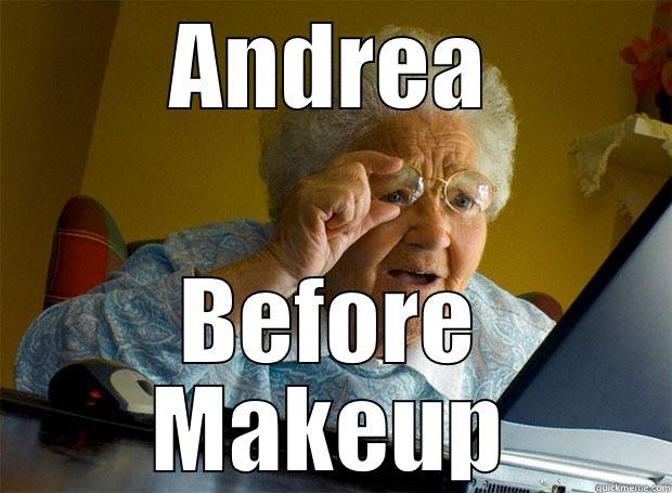 ANDREA BEFORE MAKEUP Grandma finds the Internet