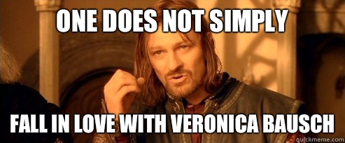 One does not simply Fall in love with Veronica Bausch  One Does Not Simply