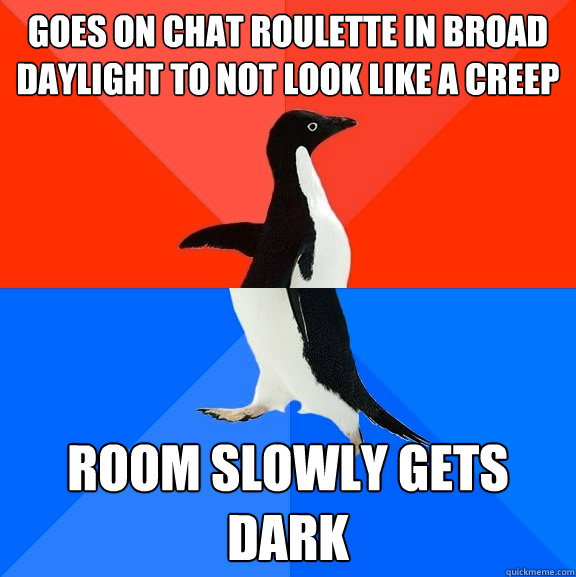goes on chat roulette in broad daylight to not look like a creep room slowly gets dark  Socially Awesome Awkward Penguin
