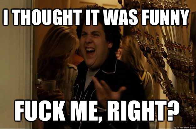 fuck me, right? I thought it was funny - fuck me, right? I thought it was funny  Fuck Me, Right