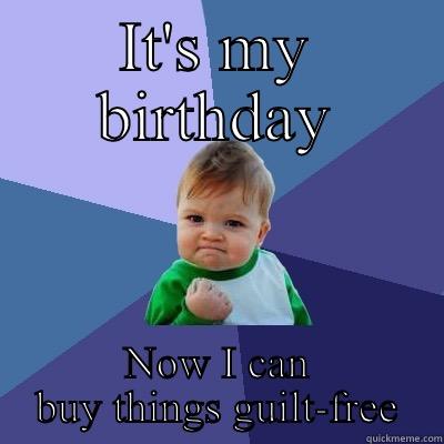 IT'S MY BIRTHDAY NOW I CAN BUY THINGS GUILT-FREE Success Kid