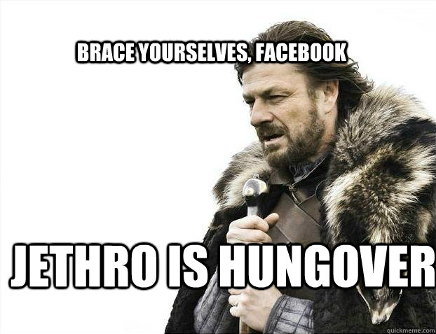 BRACE YOURSELves, Facebook    Jethro is hungover  BRACE YOURSELF SOLO QUEUE
