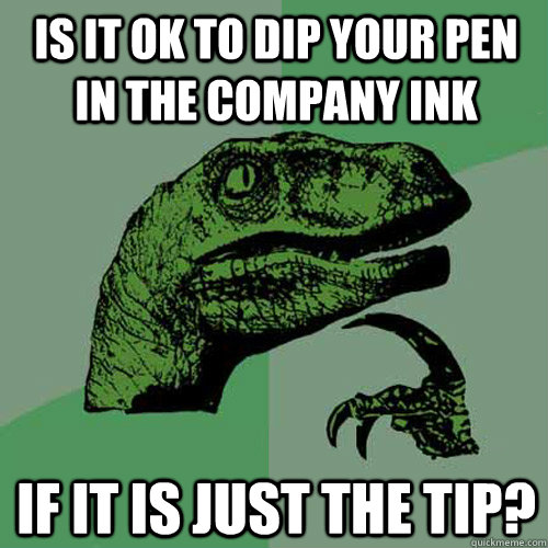is it ok to dip your pen in the company ink if it is just the tip? - is it ok to dip your pen in the company ink if it is just the tip?  Philosoraptor