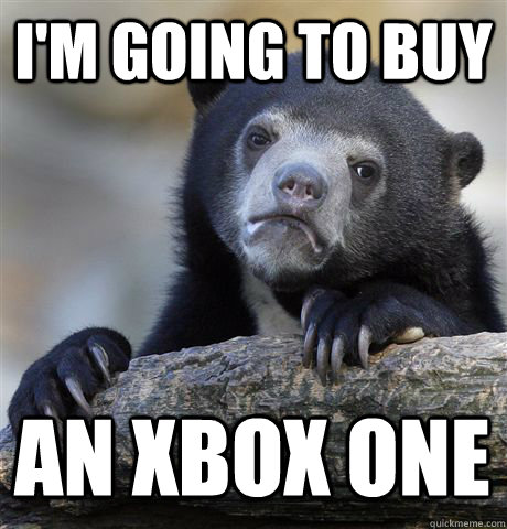 I'M GOING TO BUY AN XBOX ONE  Confession Bear