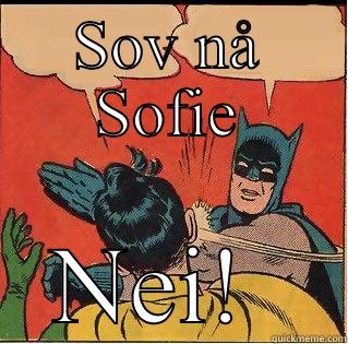SOV NÅ SOFIE NEI!  Slappin Batman