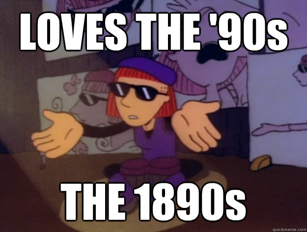 LOVES THE '90s THE 1890s  