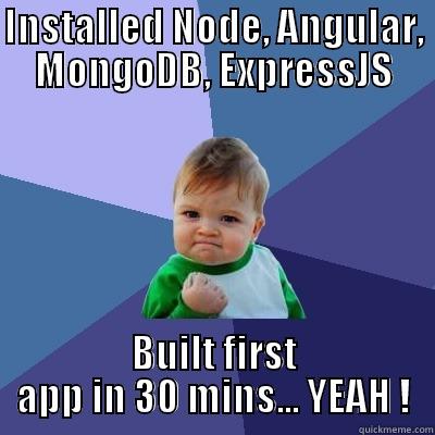 INSTALLED NODE, ANGULAR, MONGODB, EXPRESSJS BUILT FIRST APP IN 30 MINS... YEAH ! Success Kid