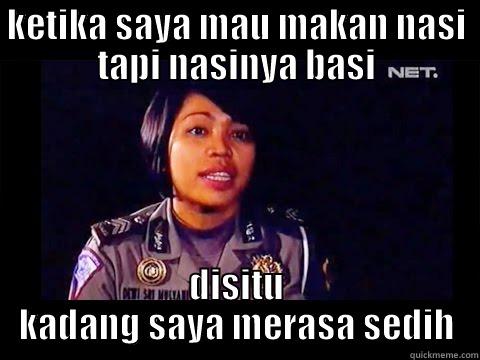 KETIKA SAYA MAU MAKAN NASI TAPI NASINYA BASI DISITU KADANG SAYA MERASA SEDIH Misc