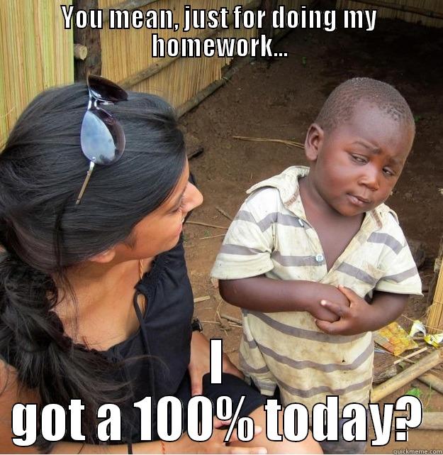YOU MEAN, JUST FOR DOING MY HOMEWORK... I GOT A 100% TODAY? Skeptical Third World Kid