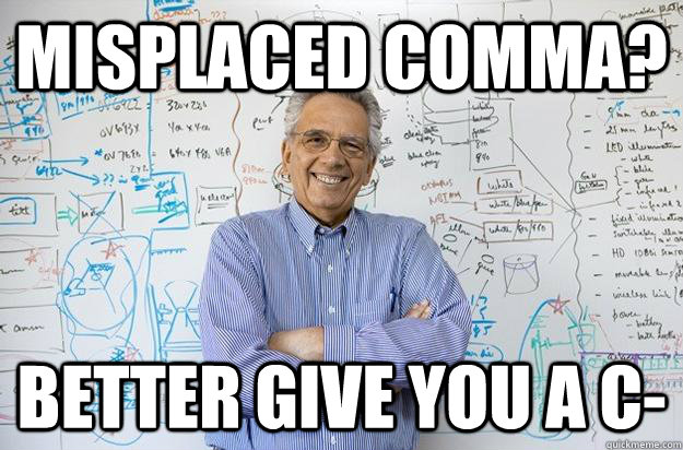 Misplaced comma? Better give you a C- - Misplaced comma? Better give you a C-  Engineering Professor