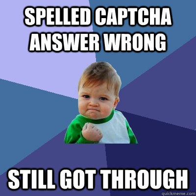 Spelled captcha answer wrong still got through  Success Kid