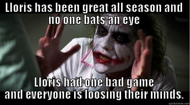 LLORIS HAS BEEN GREAT ALL SEASON AND NO ONE BATS AN EYE LLORIS HAD ONE BAD GAME AND EVERYONE IS LOOSING THEIR MINDS. Joker Mind Loss