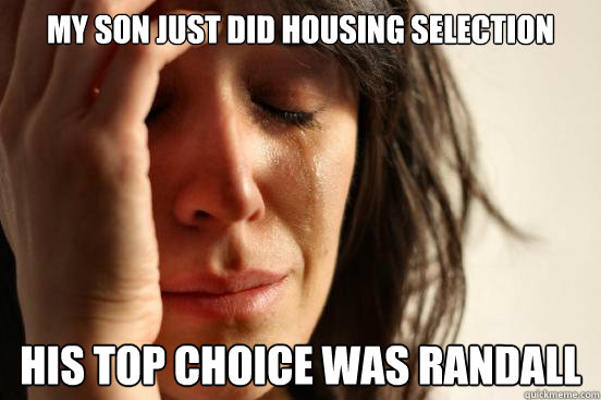 My son just did housing selection His top choice was Randall  First World Problems