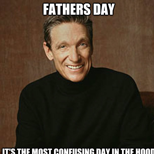 Fathers day it's the most confusing day in the hood - Fathers day it's the most confusing day in the hood  Maury