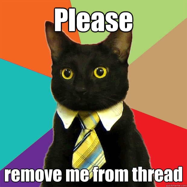 Please remove me from thread - Please remove me from thread  Business Cat