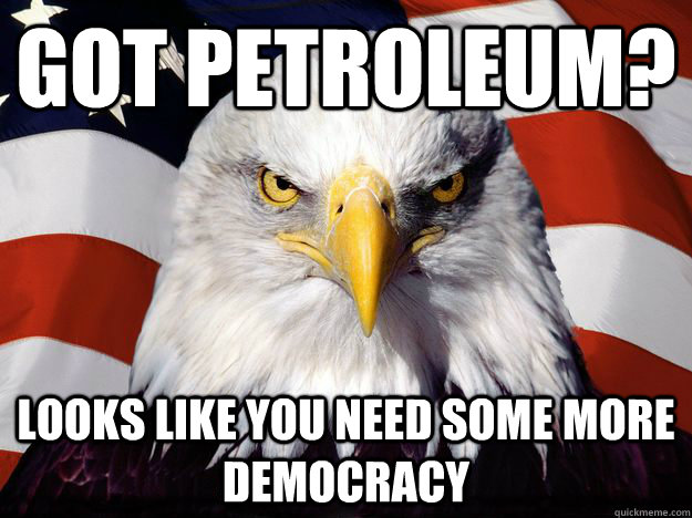 Got petroleum? Looks like you need some more democracy  One-up America