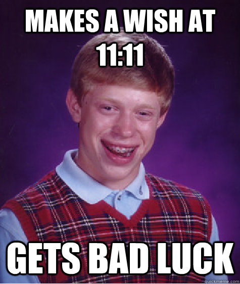 makes a wish at 11:11 gets bad luck  Bad Luck Brian